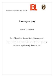 Romantyzm żywy. Rec.: Magdalena Rabizo-Birek, Romantyczni i nowocześni. Formy obecności romantyzmu w polskiej literaturze wsp&oacute;łczesnej. Rzesz&oacute;w 2012
