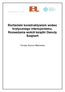 Rortiański konstruktywizm wobec krytycznego intencjonizmu. Rozważania wok&oacute;ł książki Danuty Szajnert
