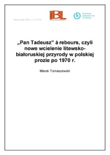"Pan Tadeusz" à rebours czyli nowe wcielenie litewsko - białoruskiej przyrody w polskiej prozie po 1970 r.