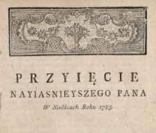 Przyięcie Nayiasnieyszego Pana Stanisława Augusta Krola Polskiego, Wielkiego Xiązęcia Litewskiego ... W Siedlcach Roku 1783