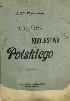 Opis Królestwa Polskiego do Atlasu geograficznego illustrowanego : opracowanego pod redakcyą J.M. Bazewicza