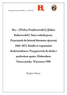 [Walery Przyborowski ?], [Julian Kaliszewski ?], Stara i młoda prasa : przyczynek do historii literatury ojczystej 1866-1872 : kartki ze wspomnień eksdziennikarza. Przygotowała do druku i posłowiem opatrzyła Dobrosława Świerczyńska, Warszawa 1998