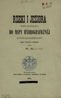 Rzeki i jeziora : tekst objaśniający do mapy hydrograficzn&eacute;j dawn&eacute;j Słowiańszczyzny części p&oacute;łnocno zachodni&eacute;j przez W.K.