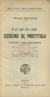 W jaki sposób można zapobiec szerzeniu się prostytucji i chorób z nią związanych : rzecz czytana d. 20 grudnia 1904 roku w Łódzkim Oddziale Tow. Higjeniczn.