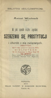 W jaki spos&oacute;b można zapobiec szerzeniu się prostytucji i chor&oacute;b z nią związanych : rzecz czytana d. 20 grudnia 1904 roku w Ł&oacute;dzkim Oddziale Tow. Higjeniczn.