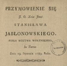 Przymowienie Się J. O. Xcia Jmci Stanisława Jabłonowskiego, Posła Wdztwa Wołyńskiego, In Turno Dnia 19. Stycznia 1789. Roku