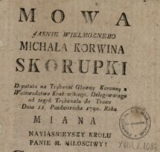 Mowa Jasnie Wielmozneho Michała Korwina Skorupki Deputata a Trybunał Głowny Koronny z Woiewodztwa Krakowskiego Delegowanego od tegoż Trybunału do Tronu Dnia 11. Pazdziernika 1790. Roku Miana