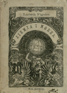 Ziemia i morza czyli Opis fizyki kuli ziemskiej. T. 1