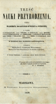 Treść nauki przyrodzenia, czyli Wiadomości do og&oacute;lnego oświecenia potrzebne, z nauki o zwierzętach, czyli Zoologii: o roślinach, czyli Botaniki, o Ciałach Kopalnych, czyli Mineralogii: o istotach nieważkich, czyli Fizyki: o składzie ciał, czyli Chemii: o gwiazadach, czyli Astronomii w sposobie dla każdego przystępnym