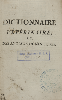 Dictionnaire veterinaire, et des animaux domestiques : contenant leurs moeurs, leurs caracteres, leurs descriptions anatomiques, la maniere de les nourrir, de les elever, & de les gouverner, les alimens qui leur sont propres, les maladies auxquelles ils sont sujets, & leurs proprietes [...]. T. 2