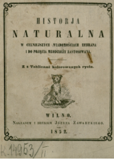 Historja naturalna w celniejszych wiadomościach zebrana i do pojęcia młodzieży zastosowana