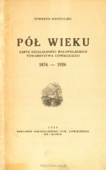 P&oacute;ł wieku : zarys działalności Małopolskiego Towarzystwa Łowieckiego, 1876-1926